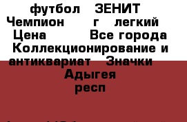 1.1) футбол : ЗЕНИТ - Чемпион 1984 г  (легкий) › Цена ­ 349 - Все города Коллекционирование и антиквариат » Значки   . Адыгея респ.